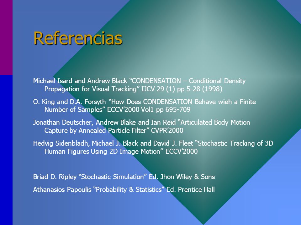 Referencias Michael Isard and Andrew Black CONDENSATION – Conditional Density Propagation for Visual Tracking IJCV 29 (1) pp 5-28 (1998)