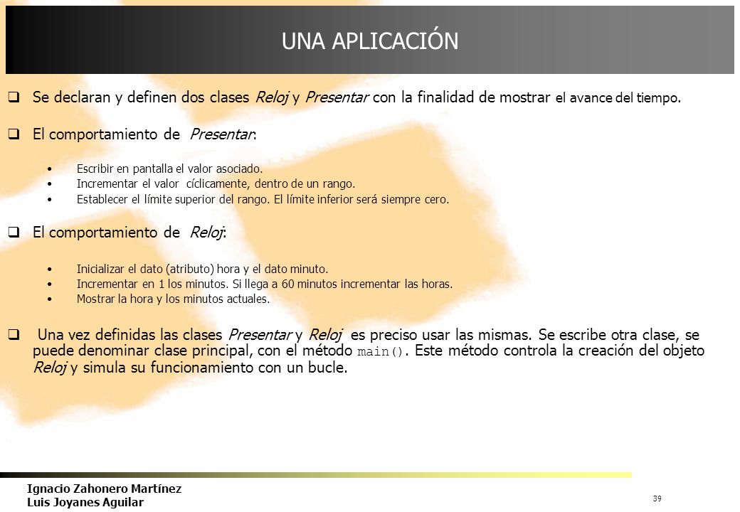 UNA APLICACIÓN Se declaran y definen dos clases Reloj y Presentar con la finalidad de mostrar el avance del tiempo.