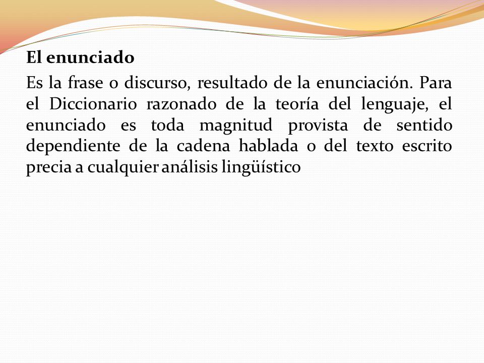 El enunciado Es la frase o discurso, resultado de la enunciación