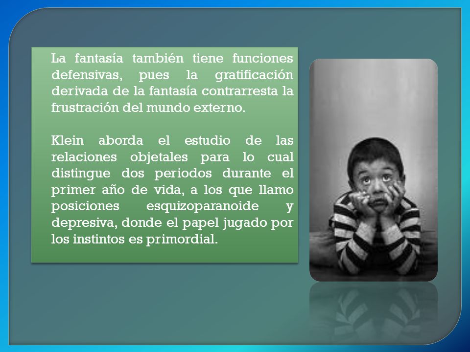 La fantasía también tiene funciones defensivas, pues la gratificación derivada de la fantasía contrarresta la frustración del mundo externo.