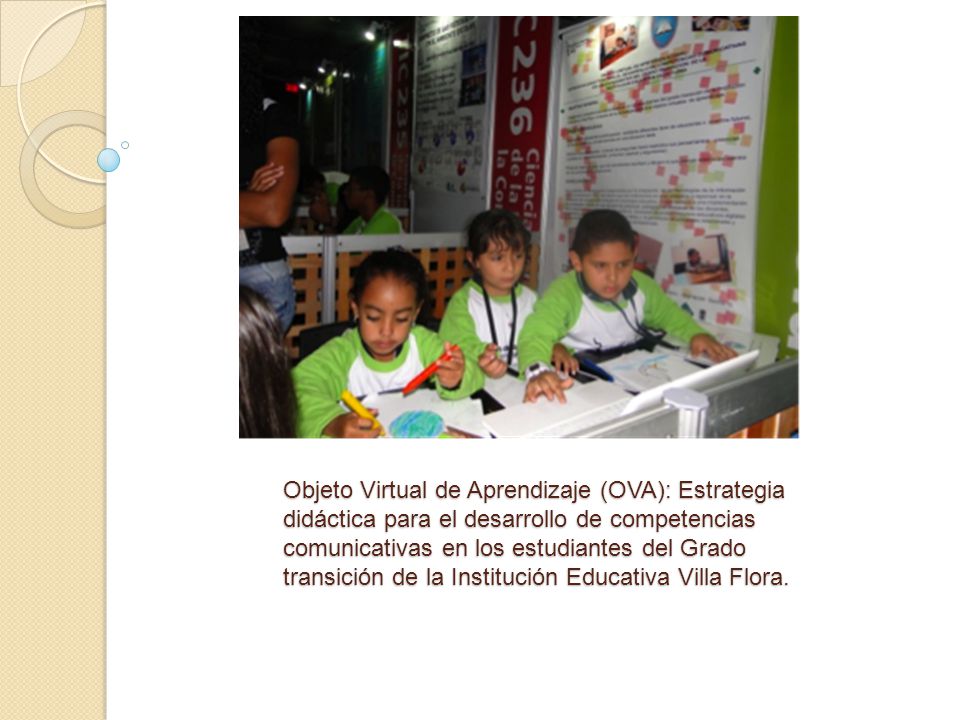 Objeto Virtual de Aprendizaje (OVA): Estrategia didáctica para el desarrollo de competencias comunicativas en los estudiantes del Grado transición de la Institución Educativa Villa Flora.