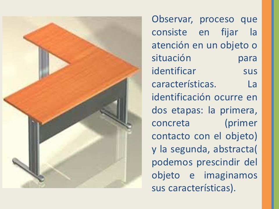 Observar, proceso que consiste en fijar la atención en un objeto o situación para identificar sus características.