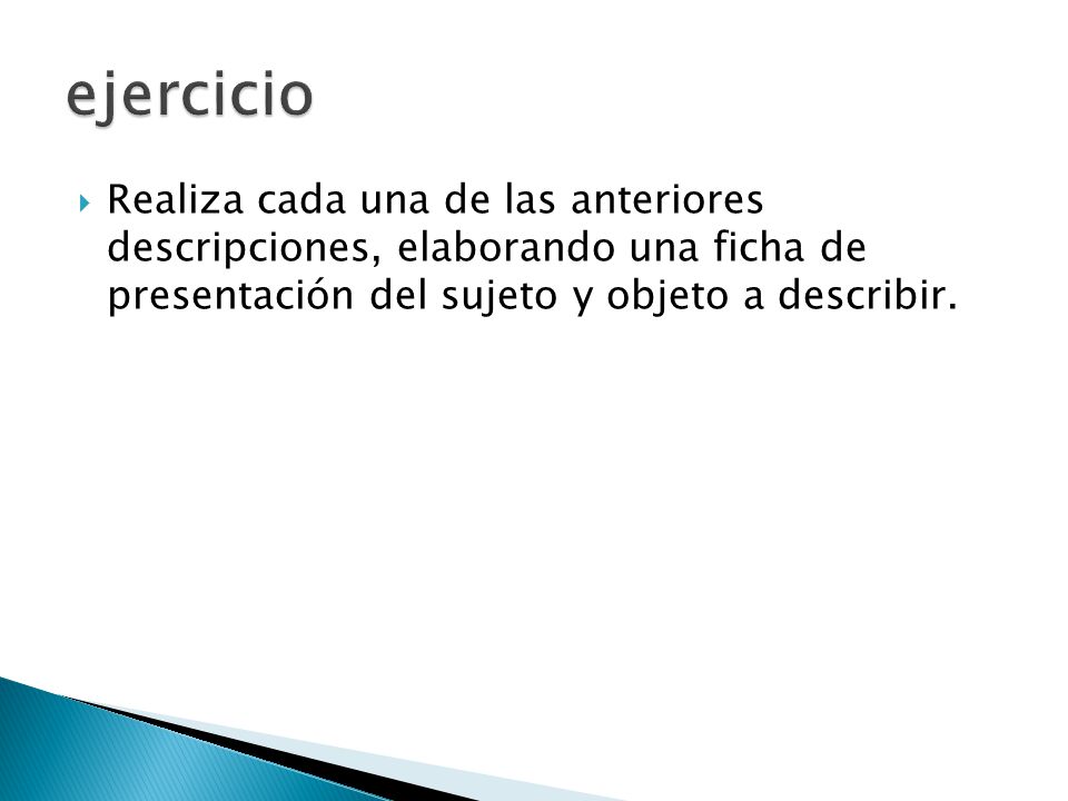 ejercicio Realiza cada una de las anteriores descripciones, elaborando una ficha de presentación del sujeto y objeto a describir.