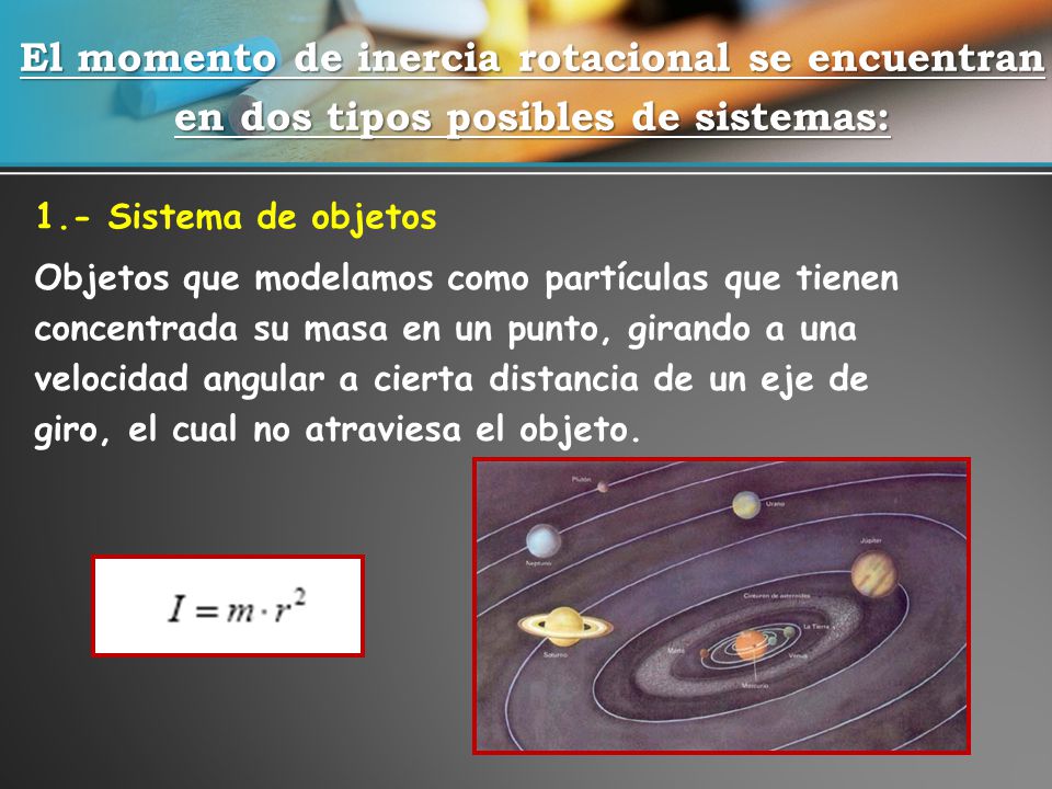 El momento de inercia rotacional se encuentran en dos tipos posibles de sistemas: