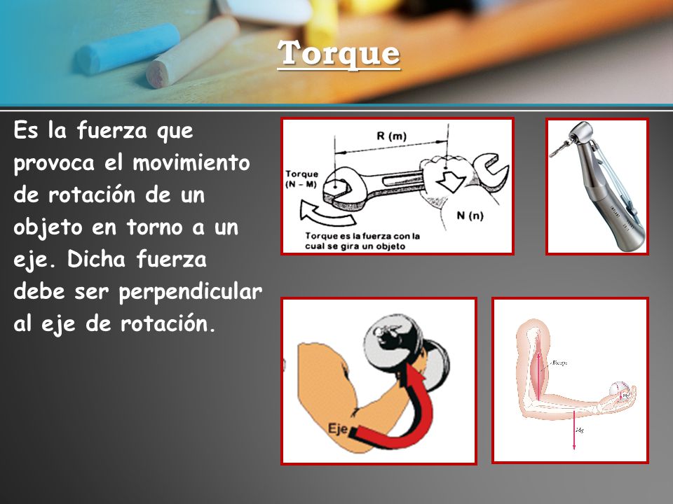 Torque Es la fuerza que provoca el movimiento de rotación de un objeto en torno a un eje.