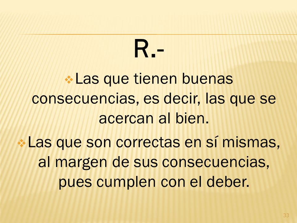 R.- Las que tienen buenas consecuencias, es decir, las que se acercan al bien.