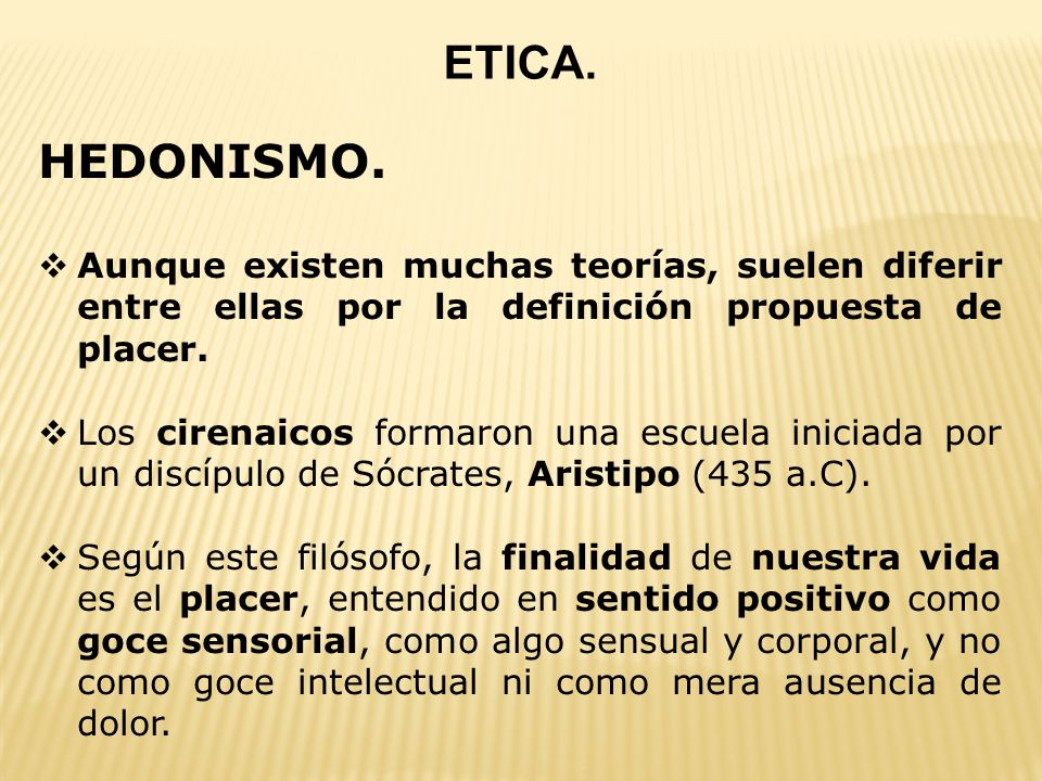 ETICA. HEDONISMO. Aunque existen muchas teorías, suelen diferir entre ellas por la definición propuesta de placer.