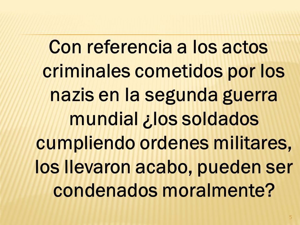 Con referencia a los actos criminales cometidos por los nazis en la segunda guerra mundial ¿los soldados cumpliendo ordenes militares, los llevaron acabo, pueden ser condenados moralmente