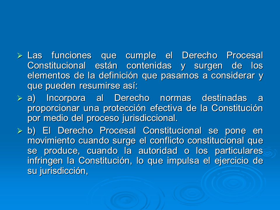 Las funciones que cumple el Derecho Procesal Constitucional están contenidas y surgen de los elementos de la definición que pasamos a considerar y que pueden resumirse así: