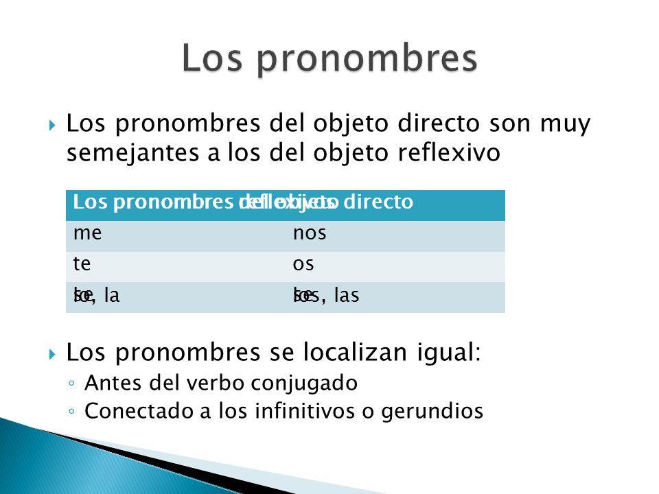 Los pronombres Los pronombres del objeto directo son muy semejantes a los del objeto reflexivo. Los pronombres se localizan igual: