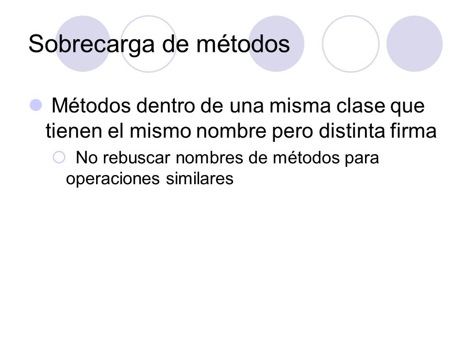 Sobrecarga de métodos Métodos dentro de una misma clase que tienen el mismo nombre pero distinta firma.