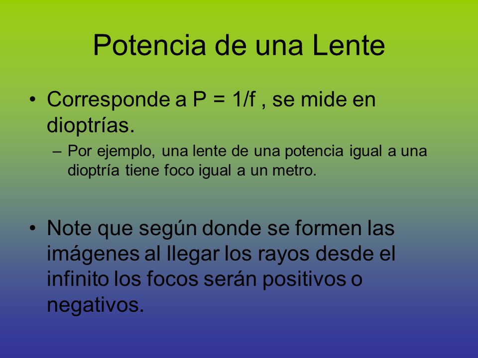 Potencia de una Lente Corresponde a P = 1/f , se mide en dioptrías.