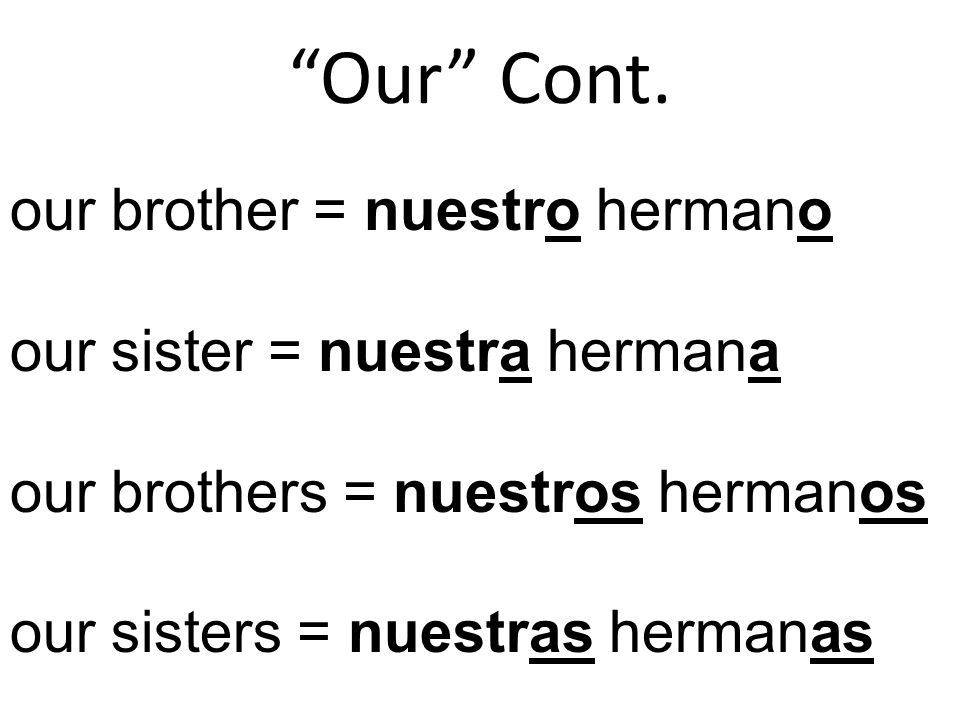 Our Cont. our brother = nuestro hermano our sister = nuestra hermana