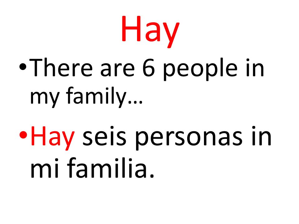 Hay There are 6 people in my family… Hay seis personas in mi familia.