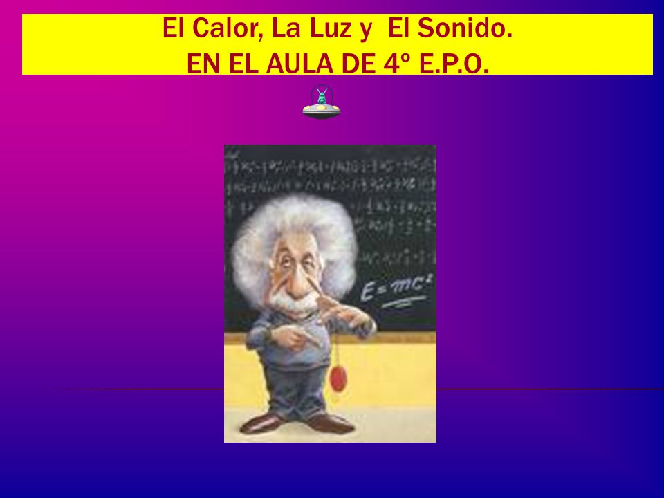 El Calor, La Luz y El Sonido. EN EL AULA DE 4º E.P.O.