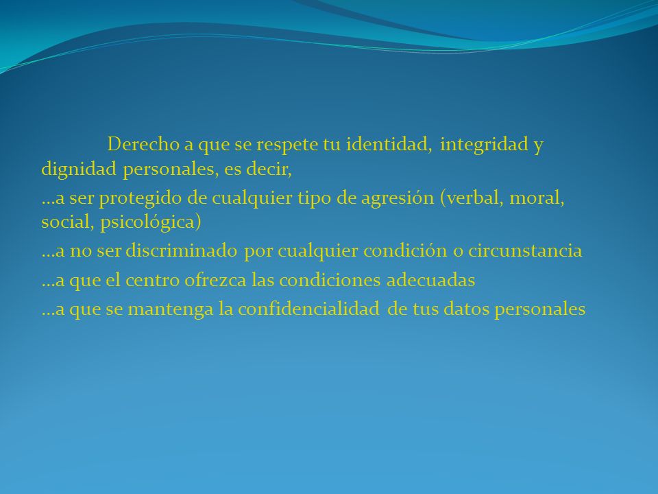 Derecho a que se respete tu identidad, integridad y dignidad personales, es decir,