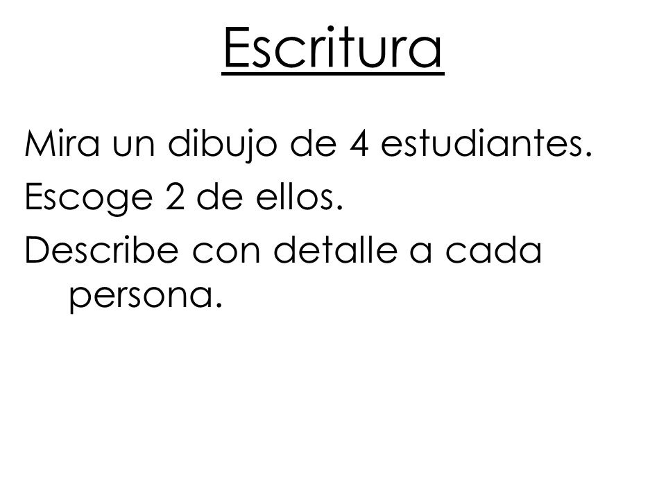 Escritura Mira un dibujo de 4 estudiantes. Escoge 2 de ellos.