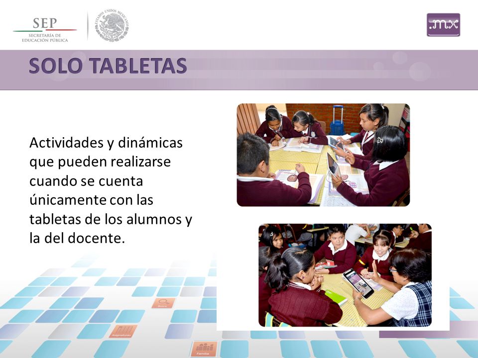 SOLO TABLETAS Actividades y dinámicas que pueden realizarse cuando se cuenta únicamente con las tabletas de los alumnos y la del docente.