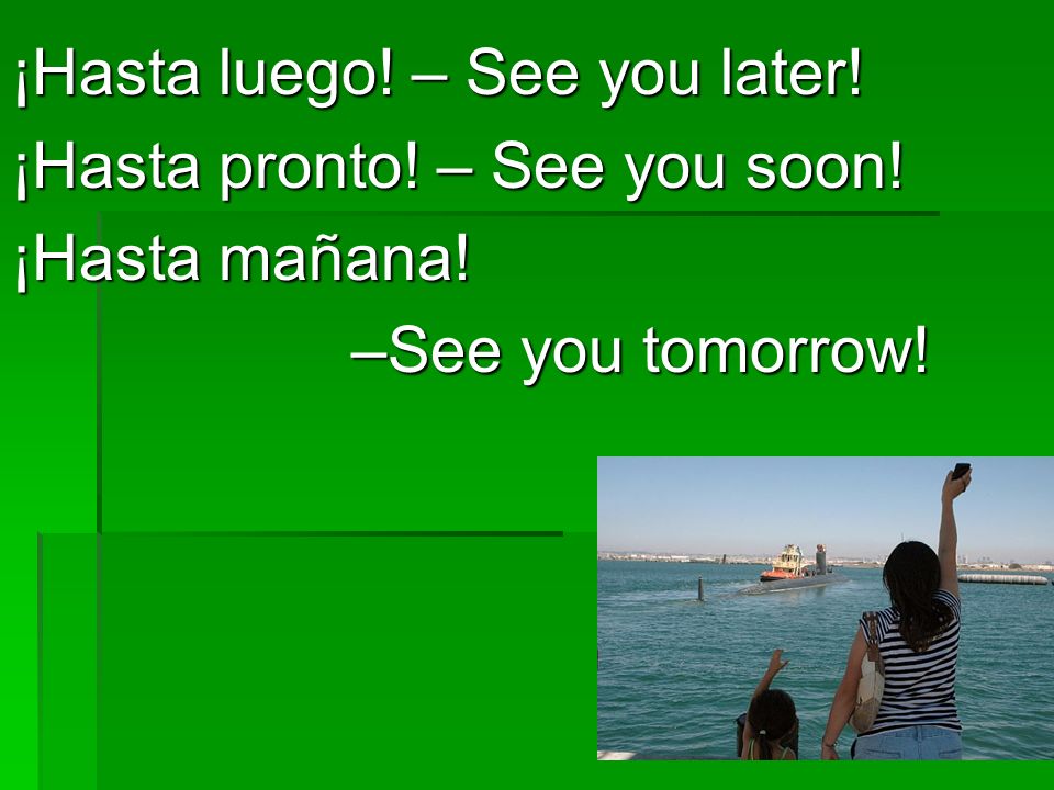 ¡Hasta luego! – See you later!