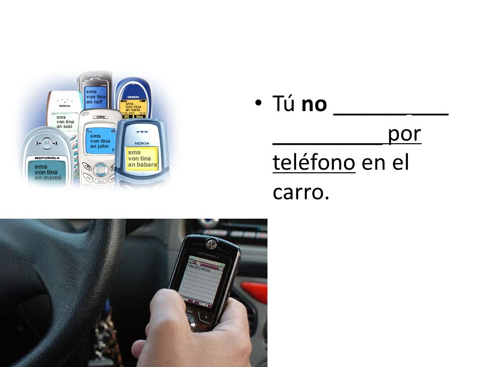 Tú no ______ ___ _________ por teléfono en el carro.