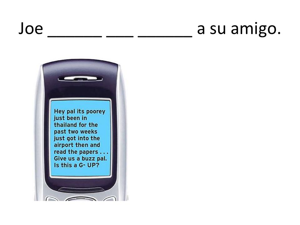 Joe ______ ___ ______ a su amigo.