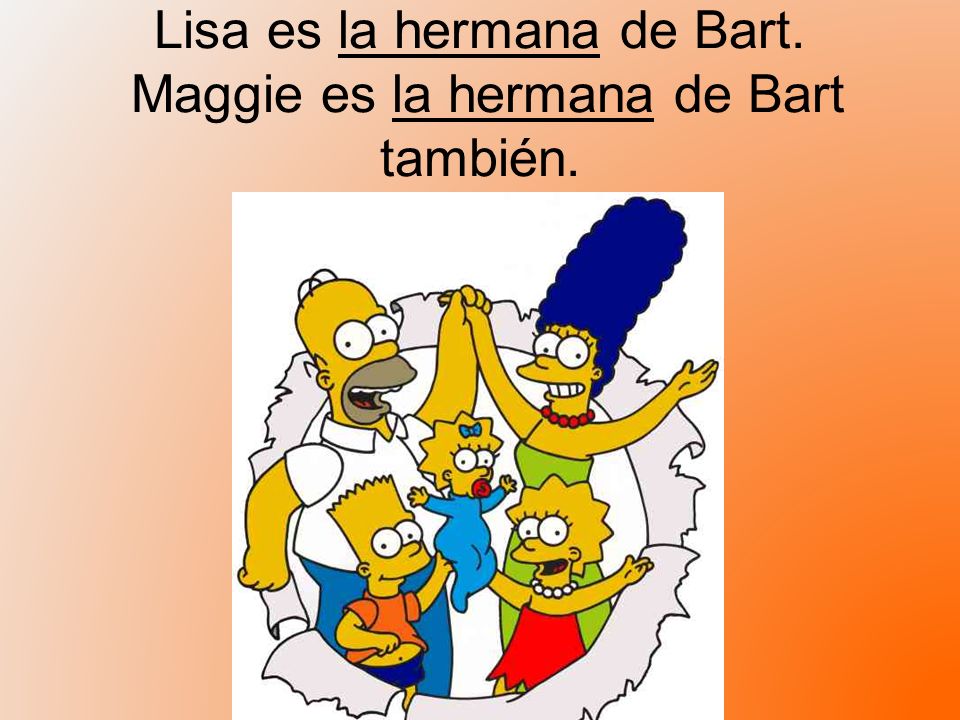 Lisa es la hermana de Bart. Maggie es la hermana de Bart también.
