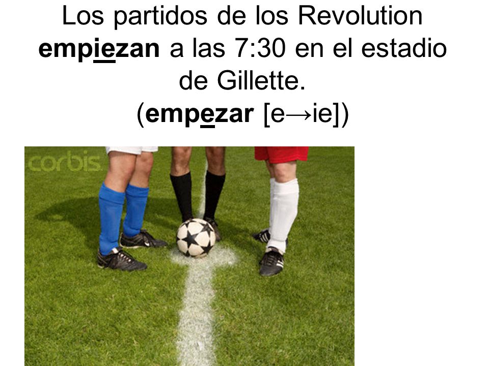 Los partidos de los Revolution empiezan a las 7:30 en el estadio de Gillette. (empezar [e→ie])