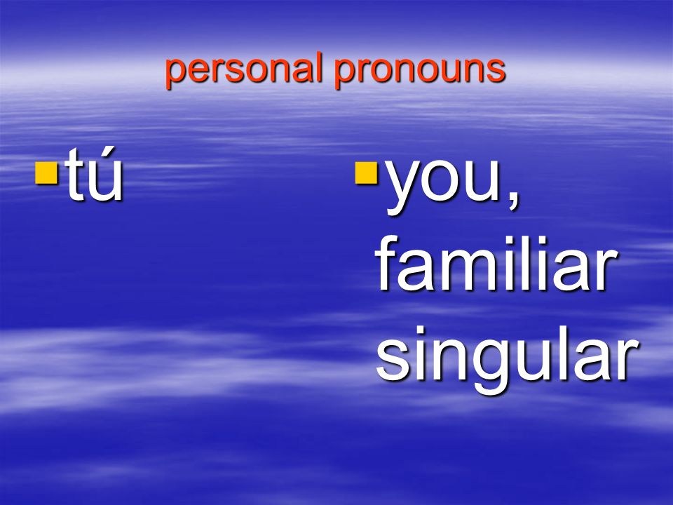 personal pronouns tú you, familiar singular