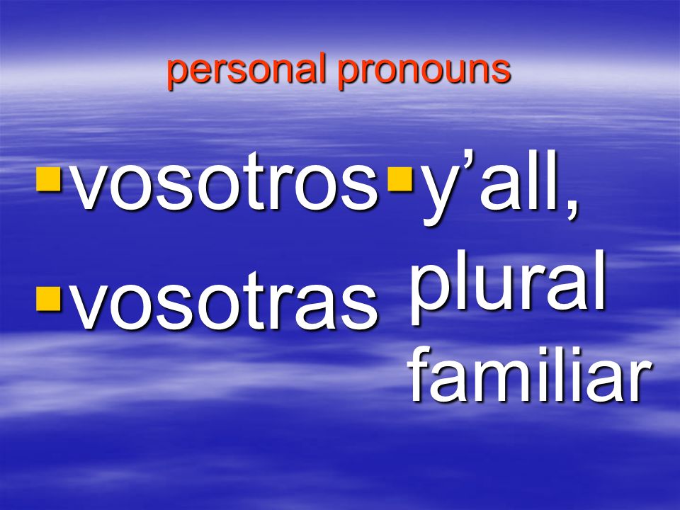 personal pronouns vosotros vosotras y’all, plural familiar