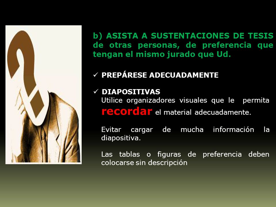 b) ASISTA A SUSTENTACIONES DE TESIS de otras personas, de preferencia que tengan el mismo jurado que Ud.