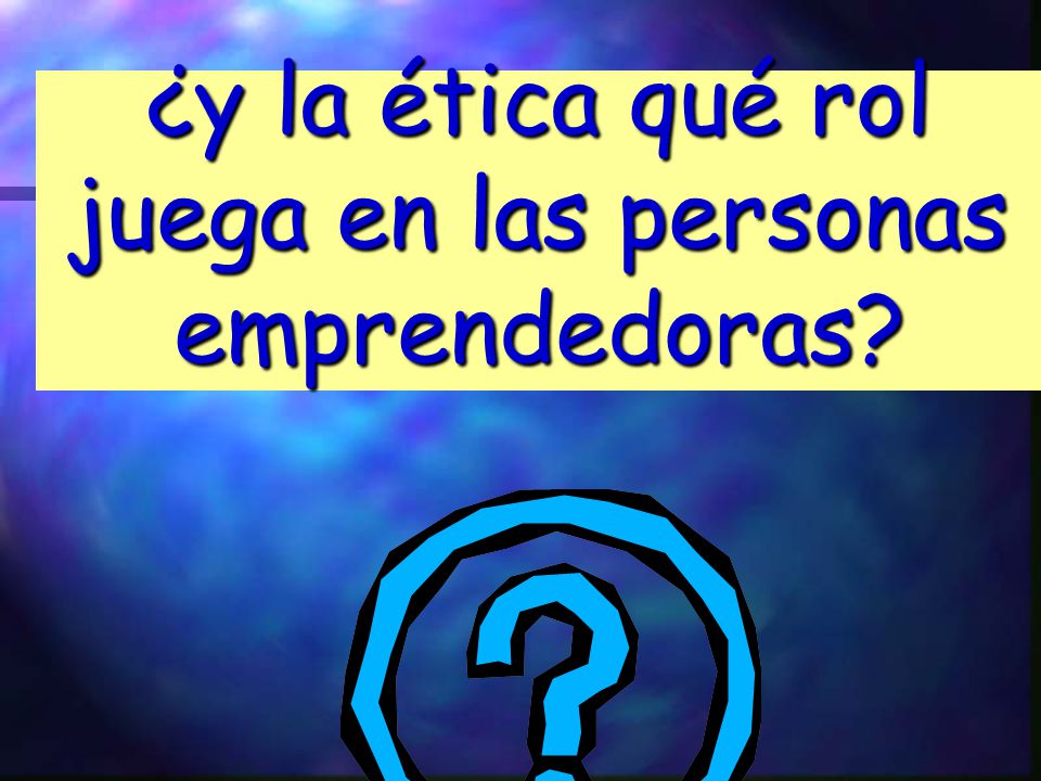 ¿y la ética qué rol juega en las personas emprendedoras