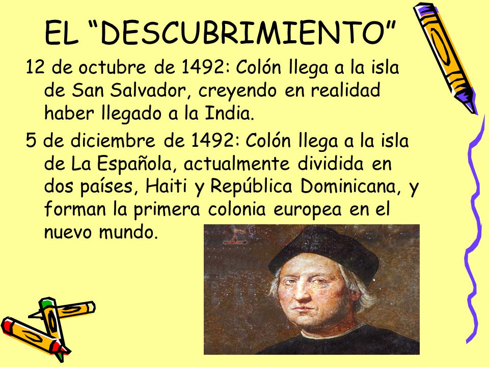 EL DESCUBRIMIENTO 12 de octubre de 1492: Colón llega a la isla de San Salvador, creyendo en realidad haber llegado a la India.