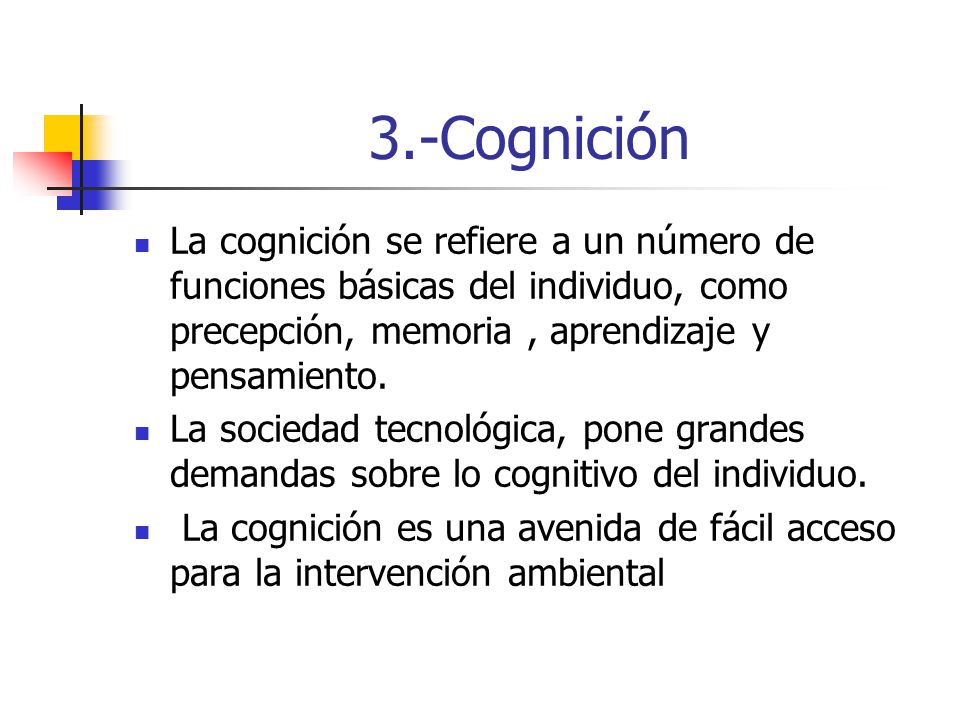 3.-Cognición La cognición se refiere a un número de funciones básicas del individuo, como precepción, memoria , aprendizaje y pensamiento.