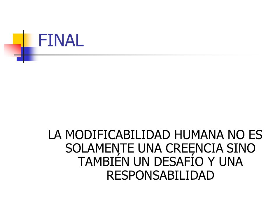 FINAL LA MODIFICABILIDAD HUMANA NO ES SOLAMENTE UNA CREENCIA SINO TAMBIÉN UN DESAFÍO Y UNA RESPONSABILIDAD.