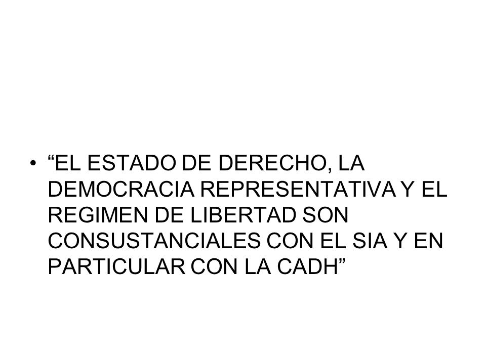 EL ESTADO DE DERECHO, LA DEMOCRACIA REPRESENTATIVA Y EL REGIMEN DE LIBERTAD SON CONSUSTANCIALES CON EL SIA Y EN PARTICULAR CON LA CADH