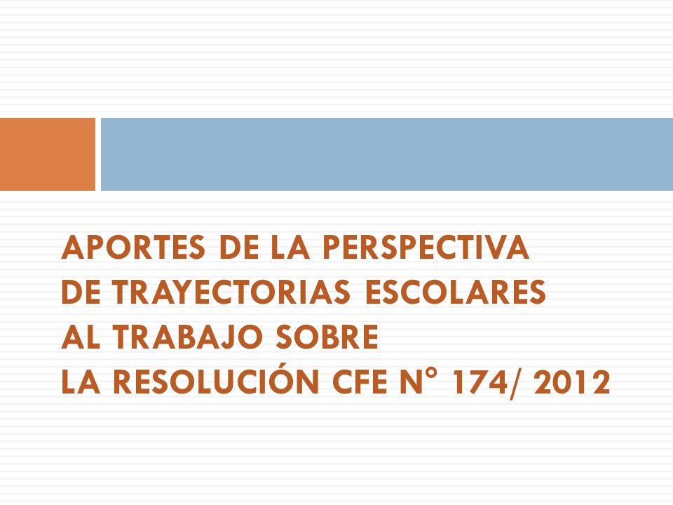 APORTES DE LA PERSPECTIVA DE TRAYECTORIAS ESCOLARES AL TRABAJO SOBRE LA RESOLUCIÓN CFE N° 174/ 2012