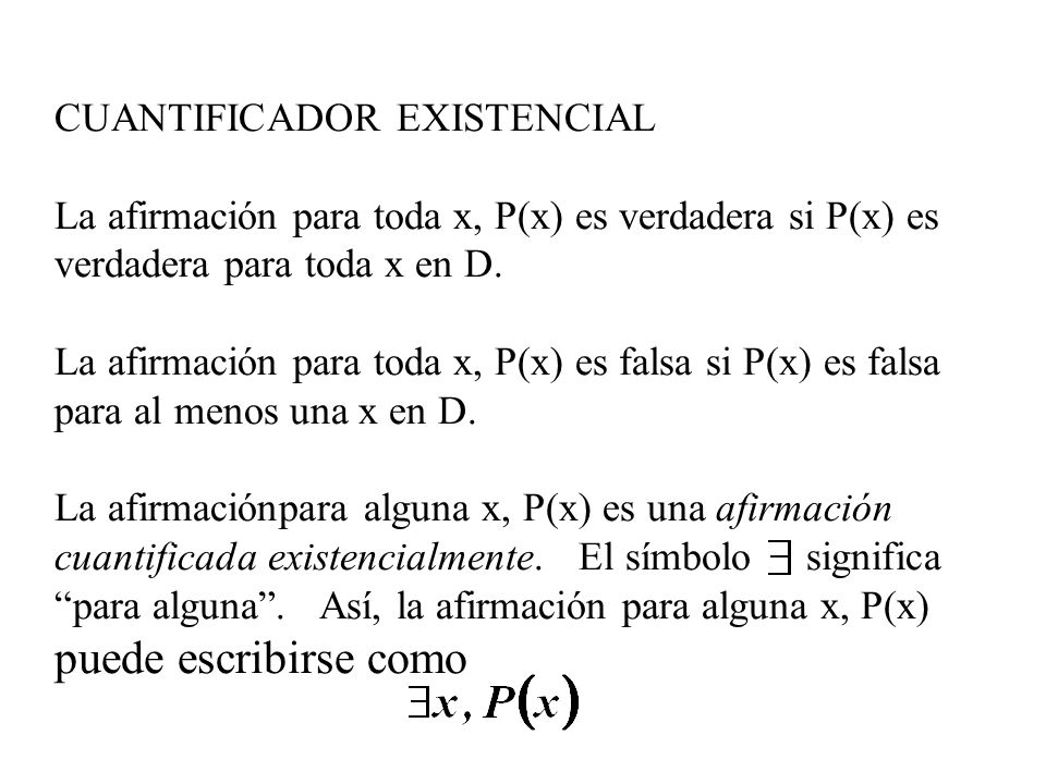 CUANTIFICADOR EXISTENCIAL La afirmación para toda x, P(x) es verdadera si P(x) es verdadera para toda x en D.