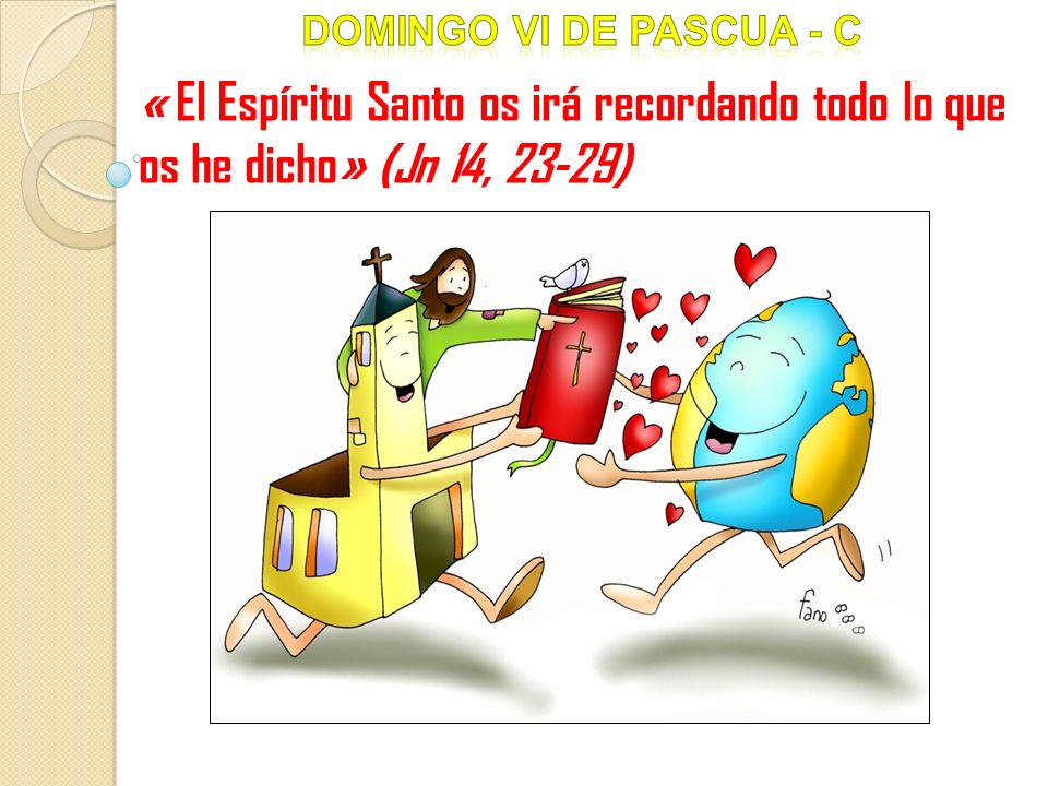 Domingo Vi DE pascua - c « El Espíritu Santo os irá recordando todo lo que os he dicho» (Jn 14, 23-29)