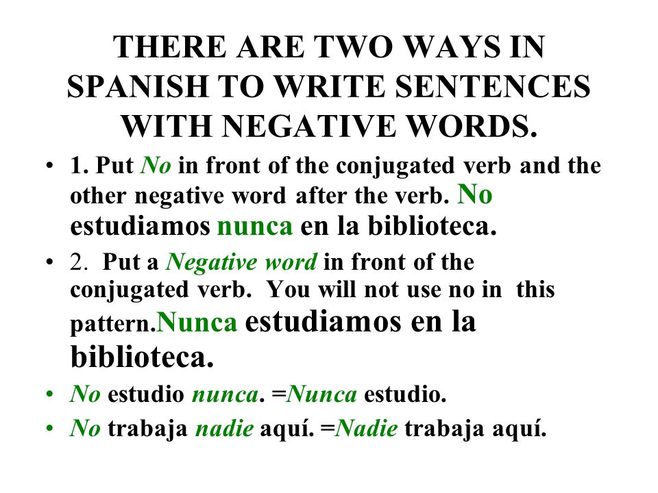 THERE ARE TWO WAYS IN SPANISH TO WRITE SENTENCES WITH NEGATIVE WORDS.