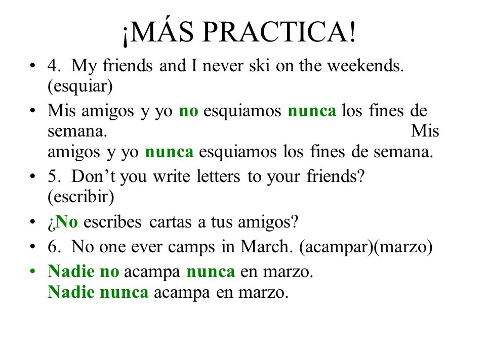 ¡MÁS PRACTICA! 4. My friends and I never ski on the weekends. (esquiar)