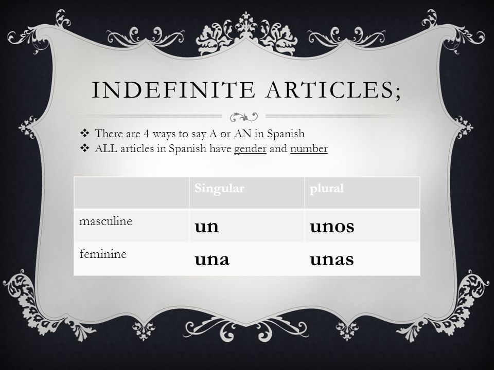 Indefinite articles; un unos una unas Singular plural masculine