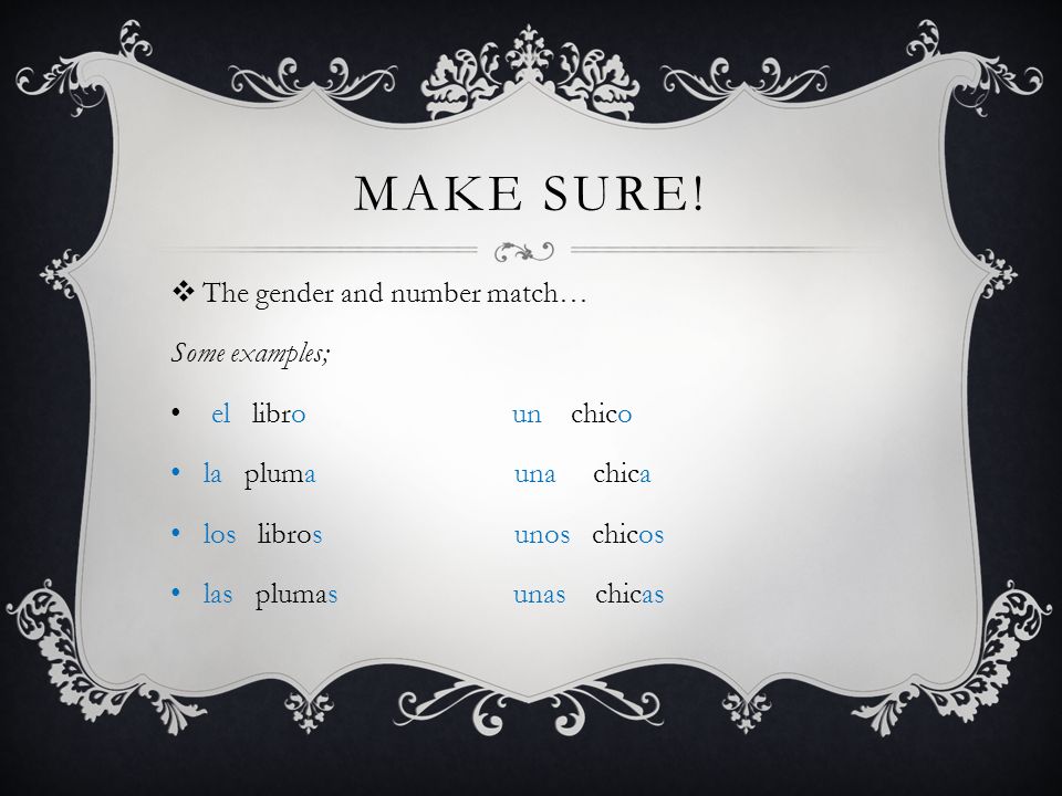 Make sure! The gender and number match… Some examples;
