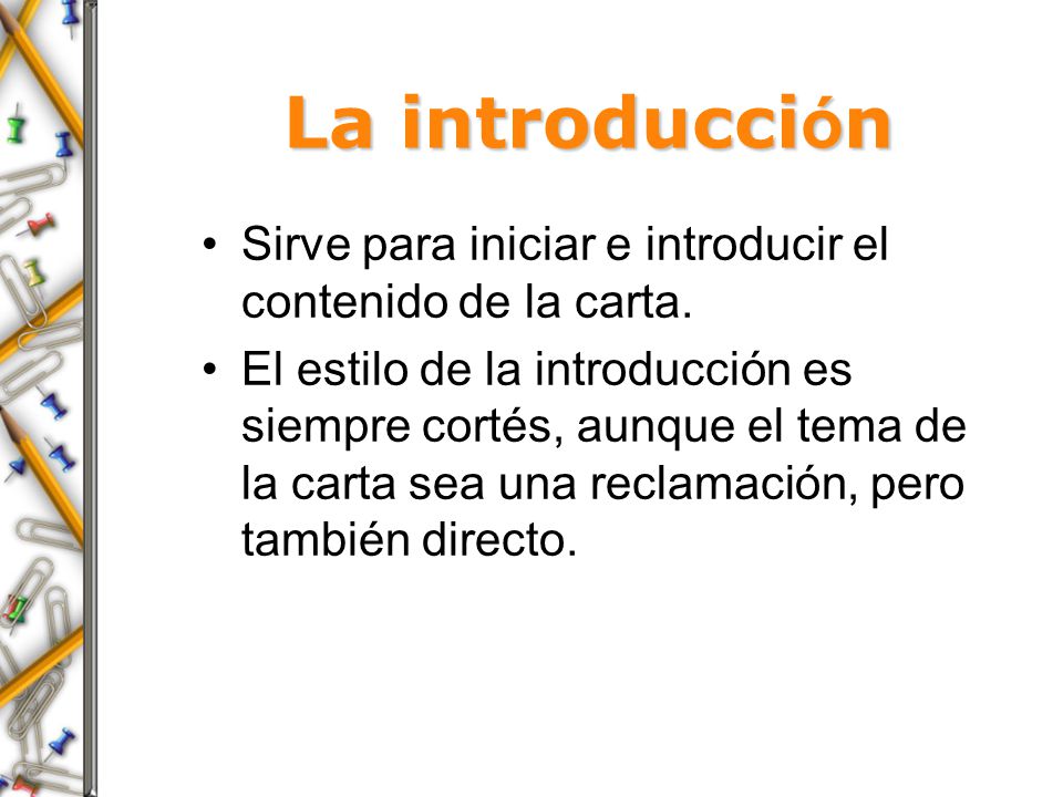 La introducción Sirve para iniciar e introducir el contenido de la carta.