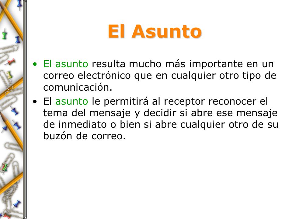 El Asunto El asunto resulta mucho más importante en un correo electrónico que en cualquier otro tipo de comunicación.