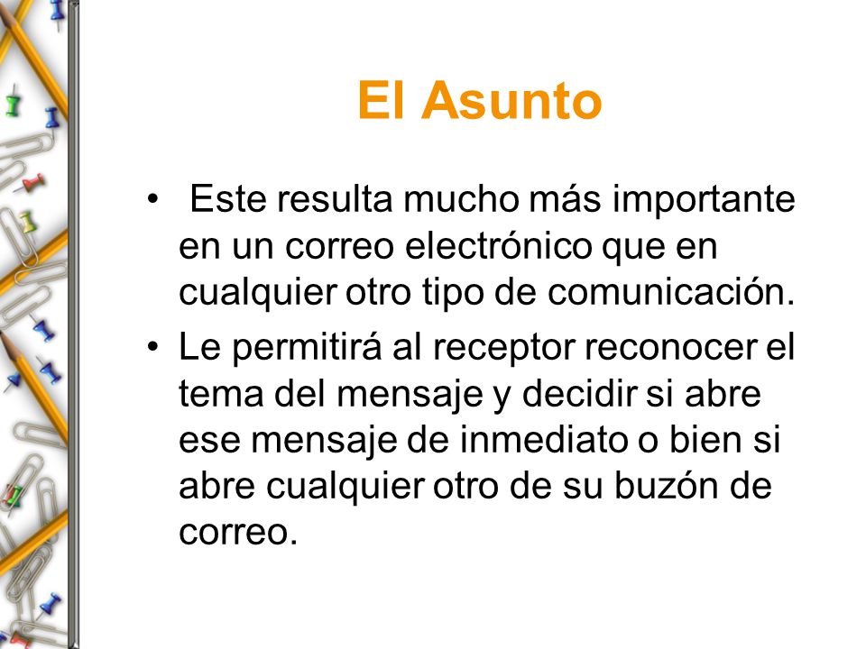 El Asunto Este resulta mucho más importante en un correo electrónico que en cualquier otro tipo de comunicación.