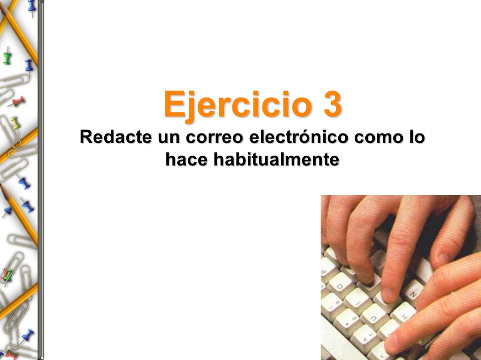 Ejercicio 3 Redacte un correo electrónico como lo hace habitualmente