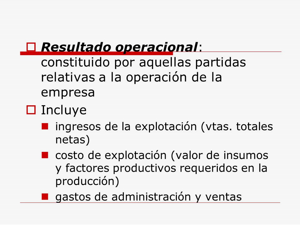Resultado operacional: constituido por aquellas partidas relativas a la operación de la empresa