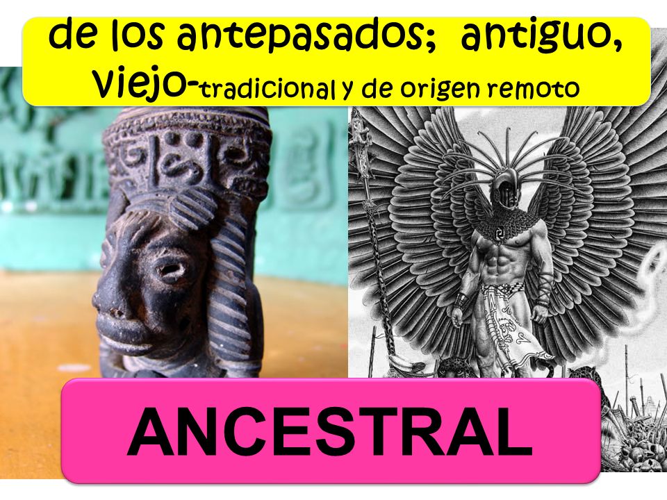 de los antepasados; antiguo, viejo-tradicional y de origen remoto