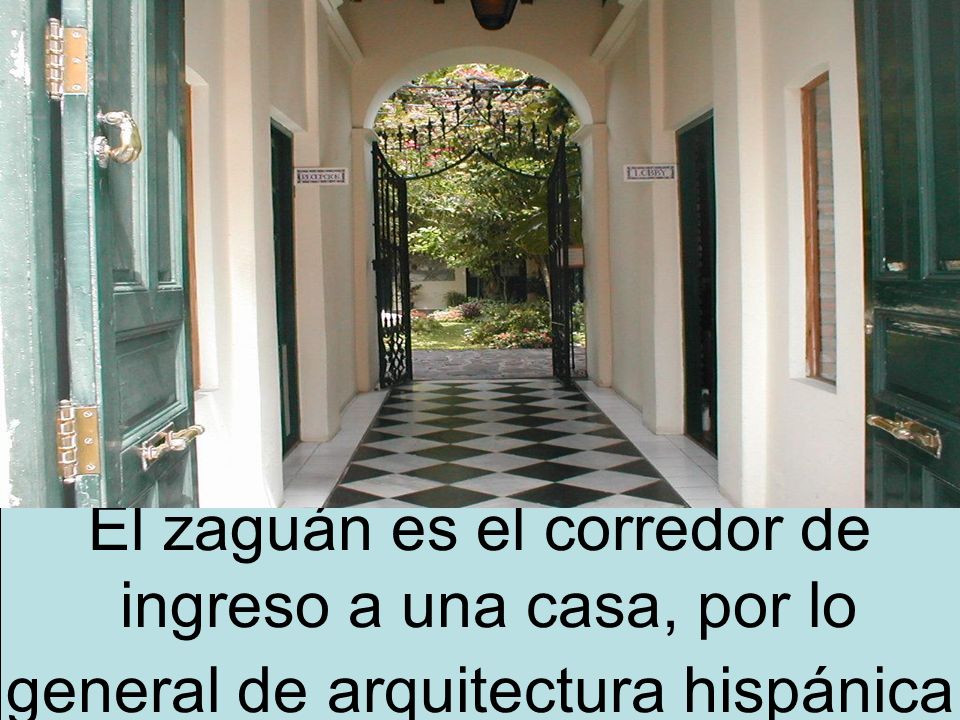 El zaguán es el corredor de ingreso a una casa, por lo
