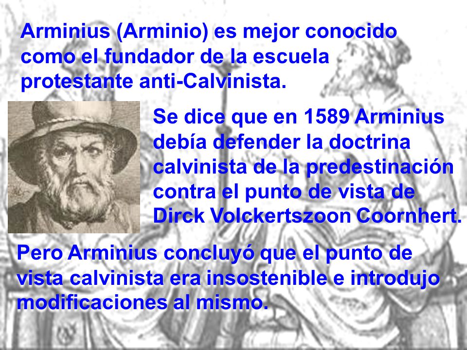 Arminius (Arminio) es mejor conocido como el fundador de la escuela protestante anti-Calvinista.
